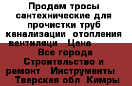 Продам тросы сантехнические для прочистки труб канализации, отопления, вентиляци › Цена ­ 1 500 - Все города Строительство и ремонт » Инструменты   . Тверская обл.,Кимры г.